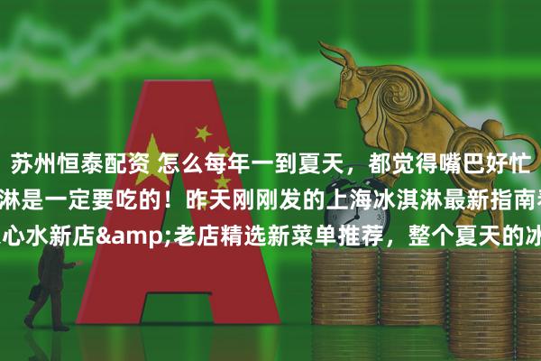 苏州恒泰配资 怎么每年一到夏天，都觉得嘴巴好忙……\n\n\n冰淇淋是一定要吃的！昨天刚刚发的上海冰淇淋最新指南看了吗？内含6家心水新店&老店精选新菜单推荐，整个夏天的冰淇淋外食份额，已经安排得满满当当。\n\n冰咖啡也是要喝的！这个夏天试了不少咖啡馆特调，但是唯一会反复回购的，是这一杯柑橘蜜柚咖啡液。轻灵的日本柚子香+柔润多汁的蜜橘酸甜，3秒get1杯，让人格外期待每一天的咖啡时刻～\n\n还有